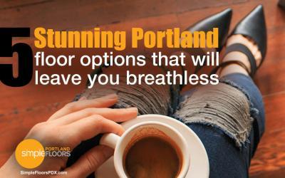 5 Portland Floor Options That Will Blow You Away