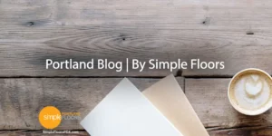 Portland Blog | By Simple Floors